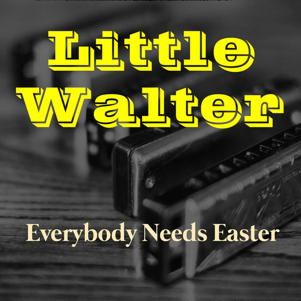 Little Walter & His Jukes - Everybody Needs Easter (2021)